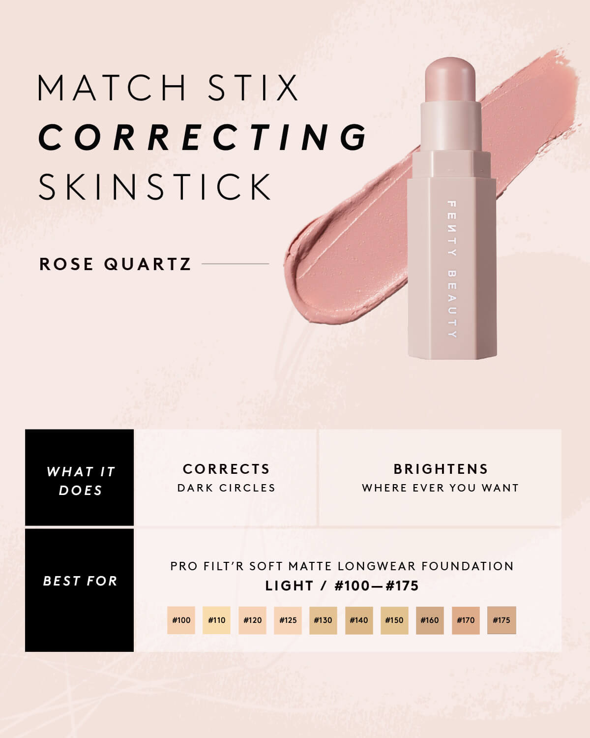 Match Stix Corrector Skinstick Infographic for shade Rose Quartz shown: What it does – corrects (darks circles) and brightens (where ever you want), and Best for – Pro Filt’r Soft Matte Longwear Foundation in shades Light (#100-#175).